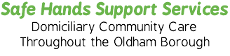 Safe Hands Support Services
Domiciliary Community Care
Throughout the Oldham Borough
